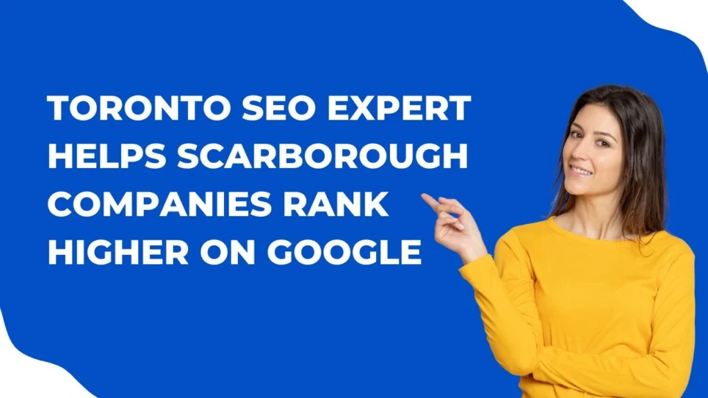 How Toronto SEO Expert Helps Scarborough Companies Rank Higher on Google