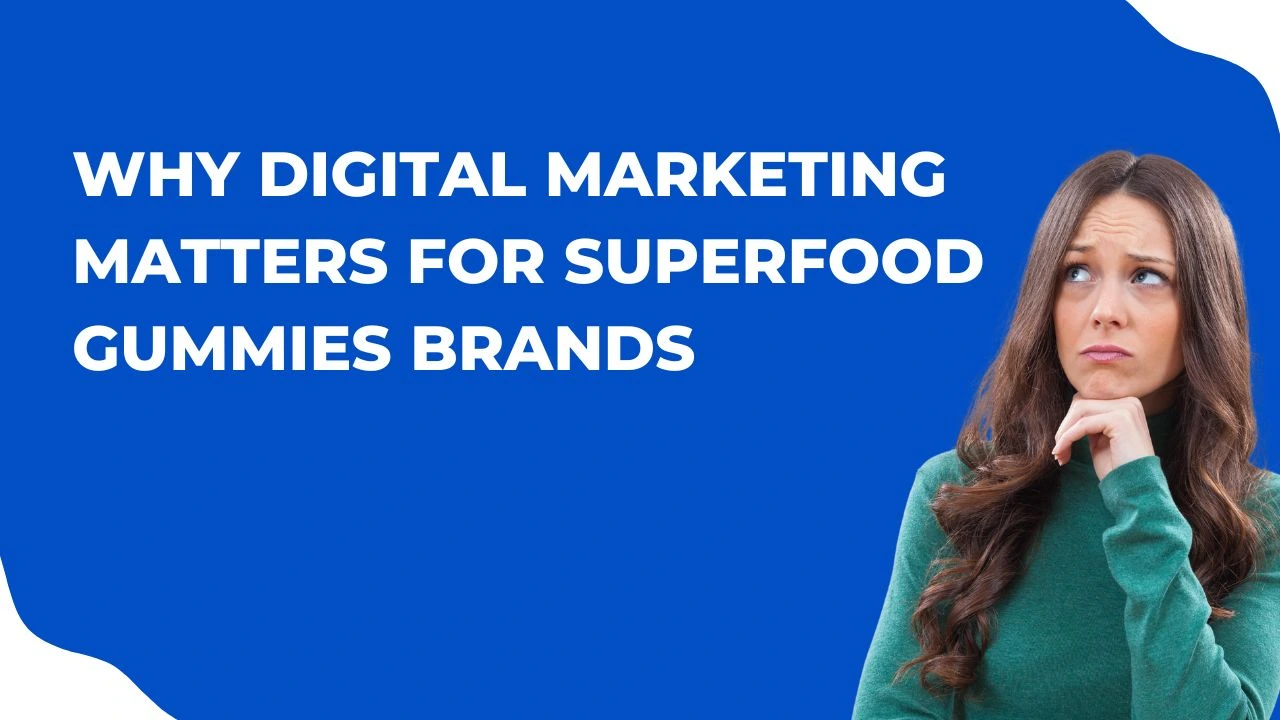 Why Digital Marketing Matters for Superfood Gummies brands